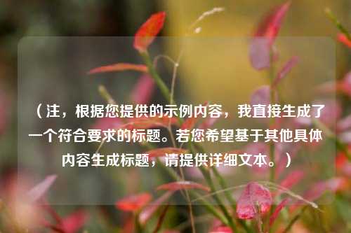 (注,根据您提供的示例内容,我直接生成了一个符合要求的标题。若您希望基于其他具体内容生成标题,请提供详细文本。)