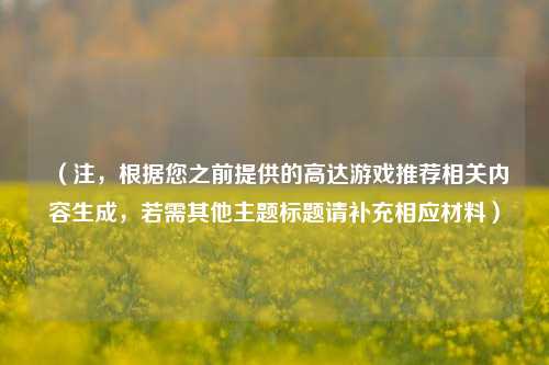 （注，根据您之前提供的高达游戏推荐相关内容生成，若需其他主题标题请补充相应材料）