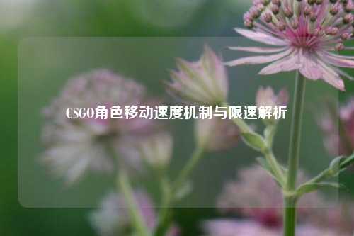 CSGO角色移动速度机制与限速解析