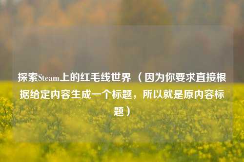 探索Steam上的红毛线世界 (因为你要求直接根据给定内容生成一个标题,所以就是原内容标题)