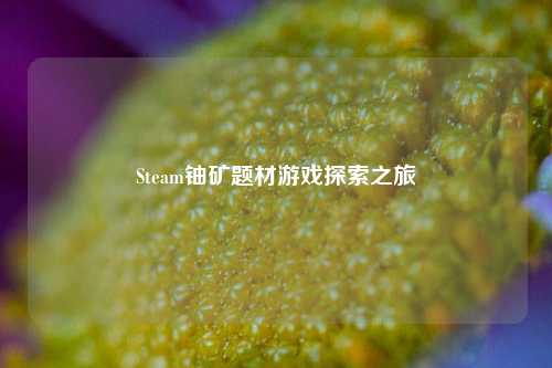 Steam铀矿题材游戏探索之旅