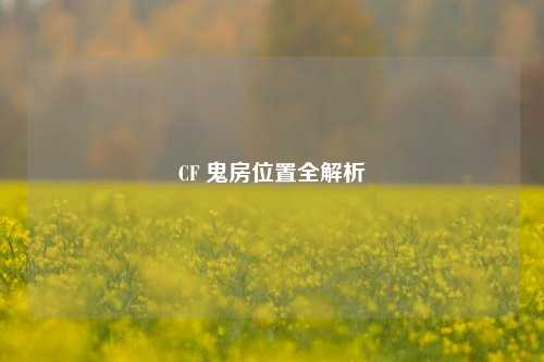 CF 鬼房位置全解析